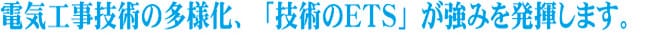 電気工事技術の多様化、「技術のETS」が強みを発揮します|株式会社ETSホールディングス
